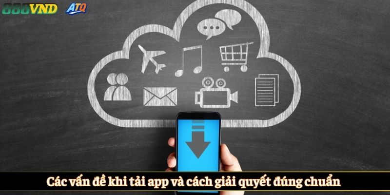 Các vấn đề khi tải app và cách giải quyết đúng chuẩn